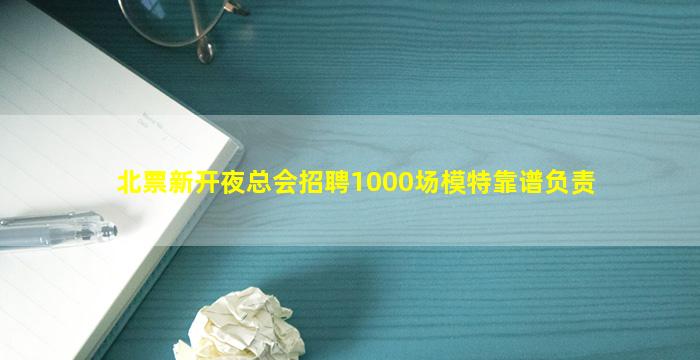 北票新开夜总会招聘1000场模特靠谱负责